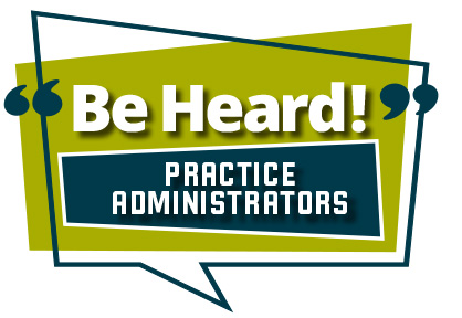 BE HEARD! PRACTICE ADMINSTRATORS