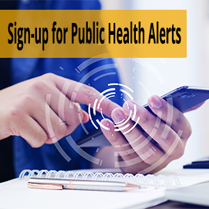 SIGN UP FOR PUBLIC HEALTH ALERTS